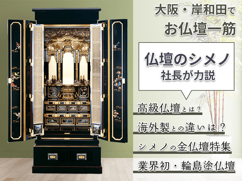 岸和田で匠の技が光る!漆塗の金仏壇、一見の価値あり。お仏壇一筋!高級仏壇の『シメノ』岸和田本店の〆野浩一社長に聞いてみた